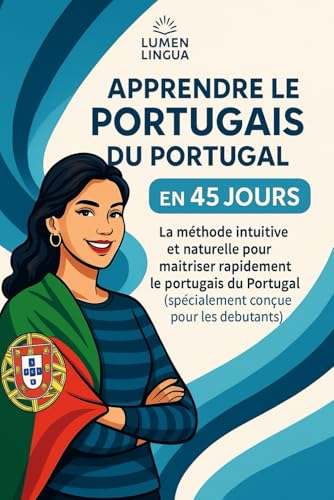 Apprendre le Portugais du Portugal en 45 Jours: La méthode intuitive et naturelle pour maîtriser rapidement le portugais du Portugal (spécialement conçue pour les débutants)
