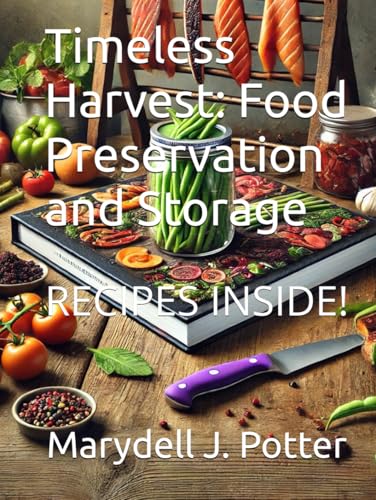 Timeless Harvest: Food Preservation and Storage: RECIPES INSIDE!