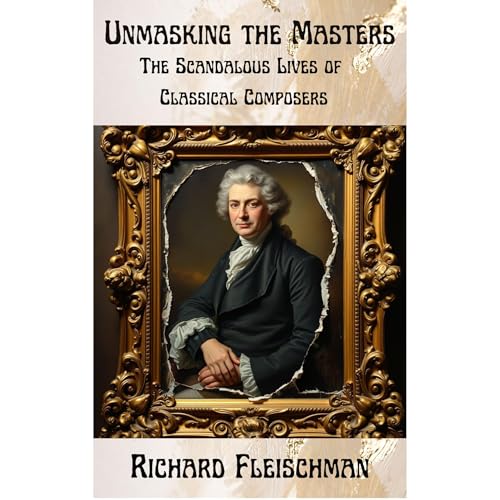 Unmasking the Masters: The Scandalous Lives of Classical Composers by Richard Fleischman episode artwork