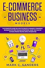 E-Commerce Business Models: The Complete Guide on How to Create a Winner E-Commerce Business with Pro Tips and Strategies, what you can do to Make Money Online using Amazon FBA. (online marketing)