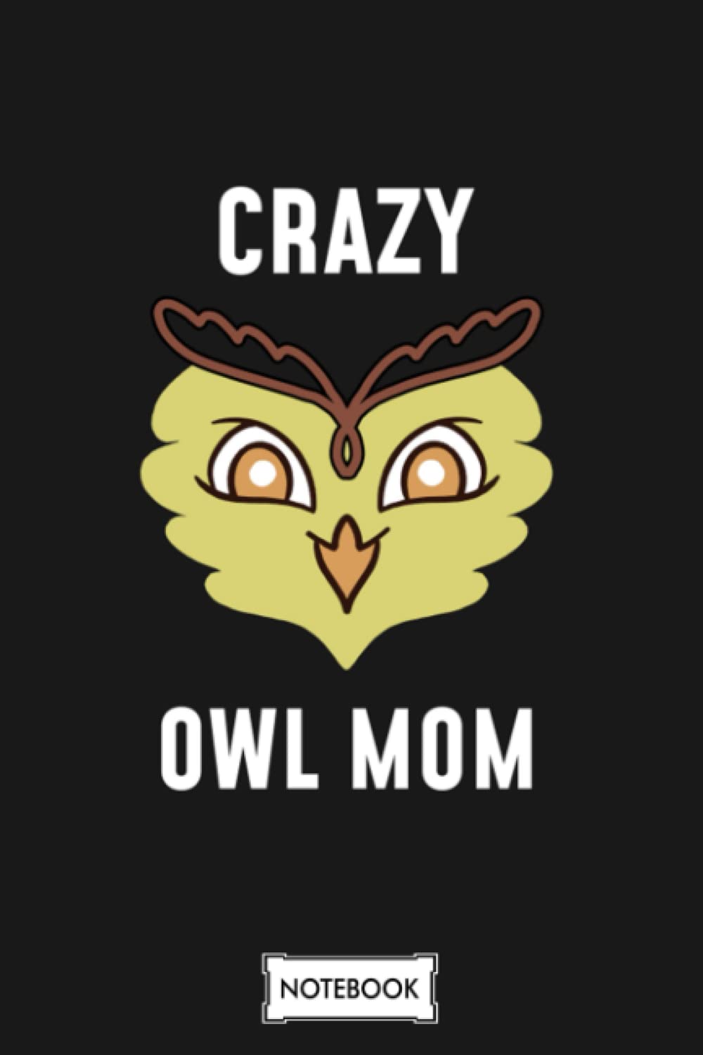 Crazy Owl Mom Owl Lover Notebook: Matte Finish Cover, Planner, Journal, Lined College Ruled Paper, Diary, 6x9 120 Pages