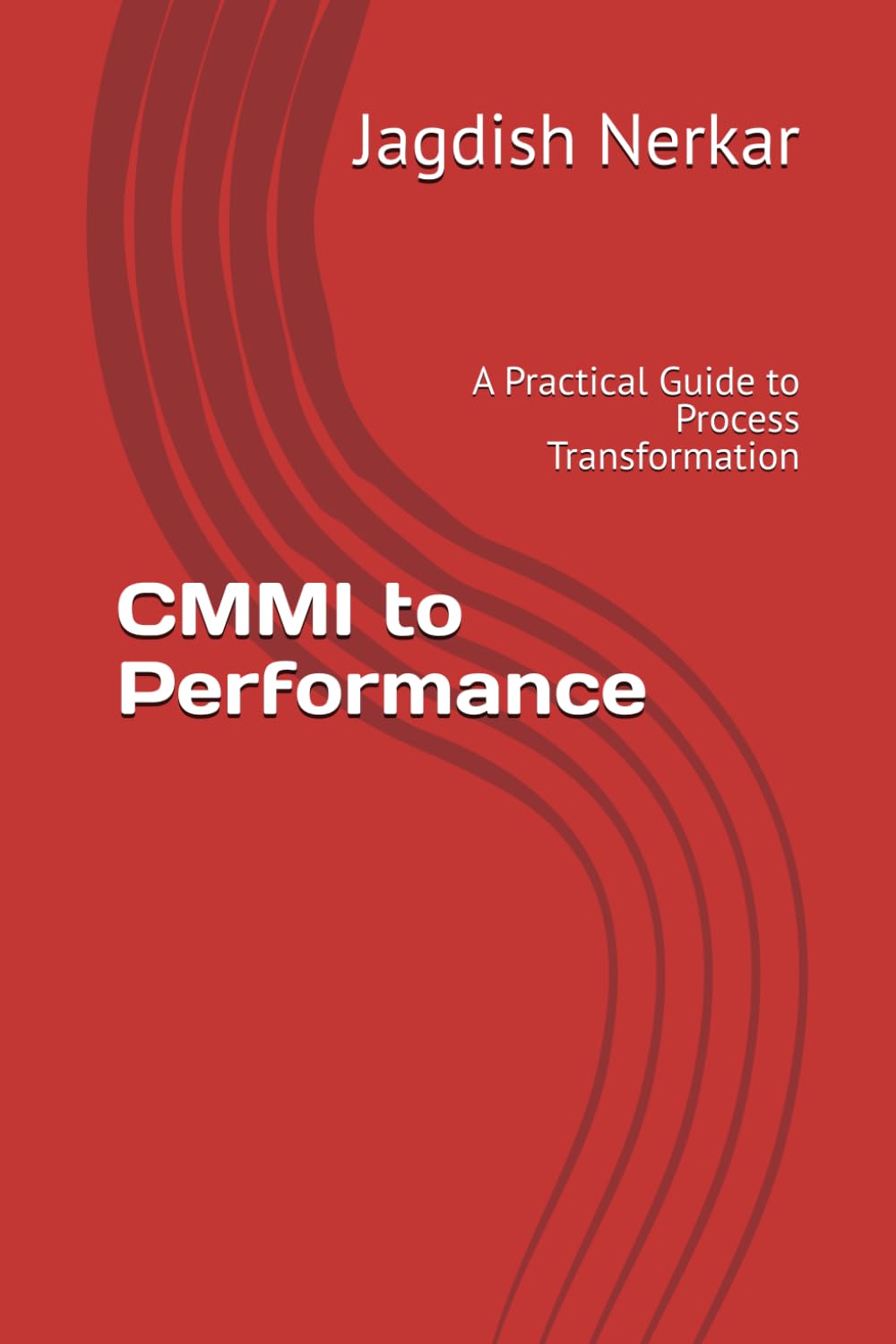 CMMI to Performance: A Practical Guide to Process Transformation: 2 (CMMI Excellence Series: Driving Predictable Performance Through Process Mastery)