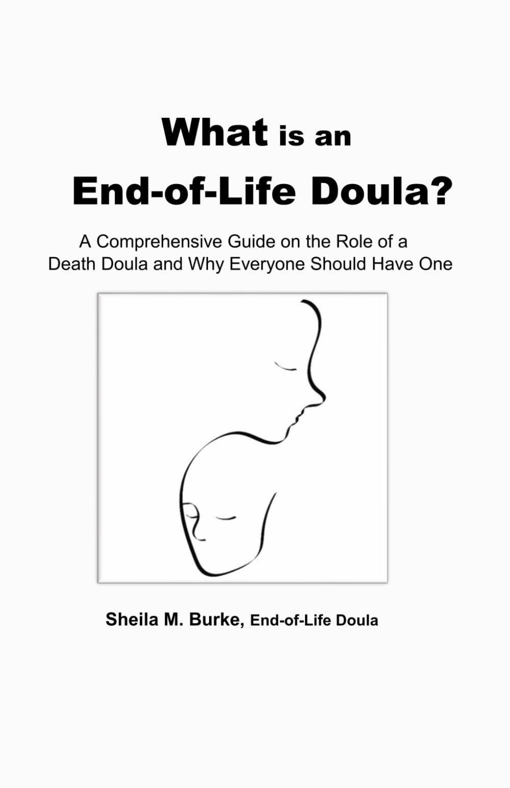 What is an End-of-Life Doula?: A comprehensive guide on the role of a death doula and why everyone should have one (End-of-Life Guidance Series)