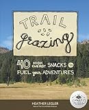 Trail Grazing: 40 High Energy Snacks to Fuel Your Adventures