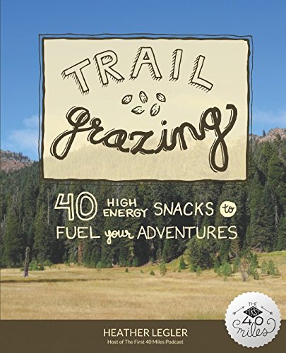 Trail Grazing: 40 High Energy Snacks to Fuel Your Adventures