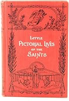 Little pictorial lives of the saints: With reflections for every day in the year, compiled from "Butler's Lives" and other approved sources, to which ... States and of some others recently canonized B00087YJQ6 Book Cover
