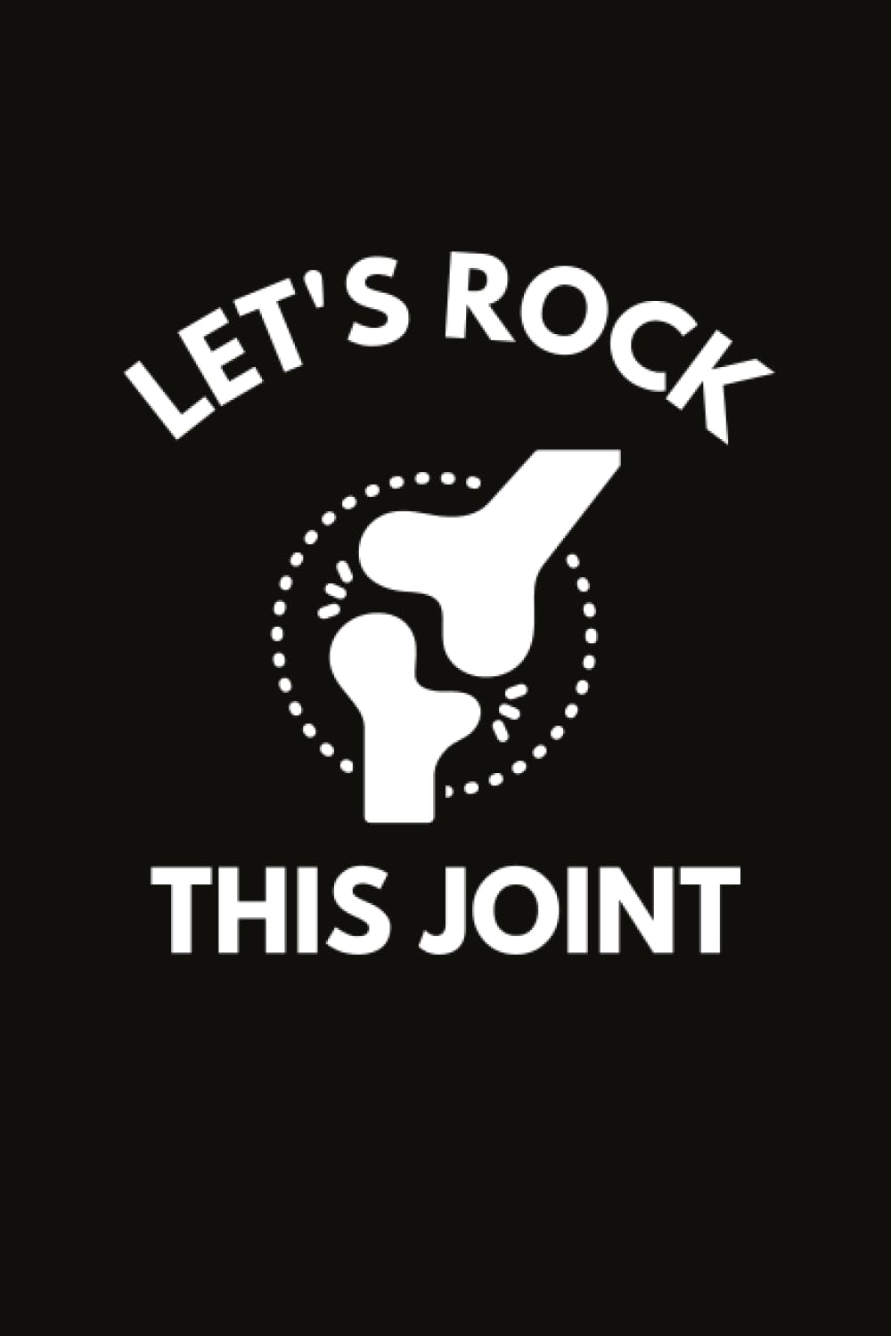 Let's Rock This Joint: Funny Orthoses Notebook With Lined Pages, A Great Appreciation Gift Idea For Orthotist