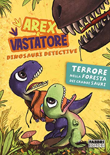 9788891584472 Terrore nella foresta dei Grandi Sauri. Arex & Vastatore, dinosauri detective