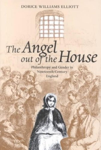 The Angel out of the House: Philanthropy and Gender in Nineteenth-Century England (Victorian Literature and Culture Series)