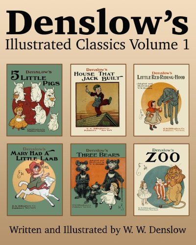 Denslow's Illustrated Classics Volume 1: Five Little Pigs, House That Jack Built, Little Red Riding Hood, Mary Had a Little Lamb, Three Bears, & Zoo