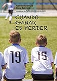 futbol base la palma  Cuando ganar es perder: Crítica a la concepción del fútbol base y guía para que padres y entrenadores prioricen la formación del jugador a la competición