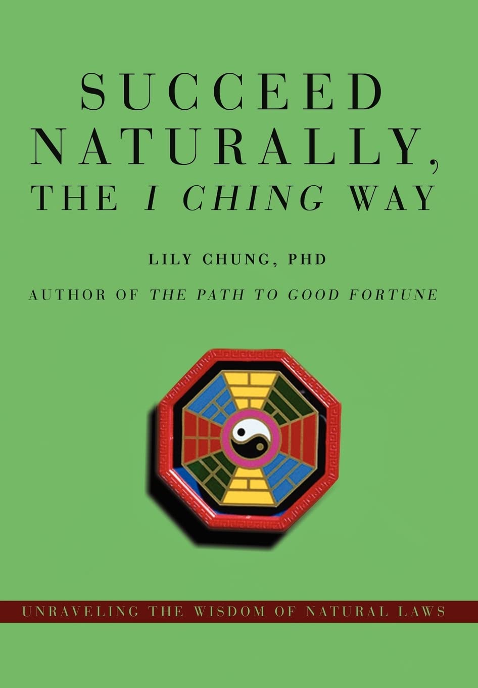 Succeed Naturally, the I Ching Way: Unraveling the Wisdom of Natural Laws