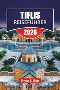 TIFLIS REISEFÜHRER 2025-2026: Entdecken Sie die besten Attraktionen, versteckten Schätze, die lokale Küche, kulturelle Sehenswürdigkeiten und praktische Reisetipps in Georgiens Hauptstadt