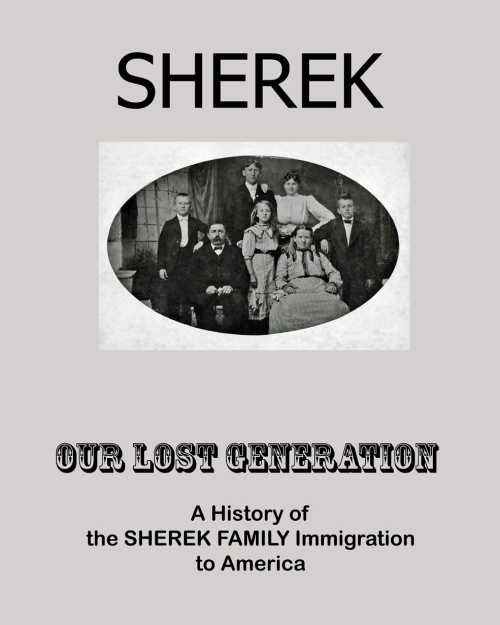 SHEREK: A History of the Sherek Family Immigration to America: a Compilation of family stories and histories