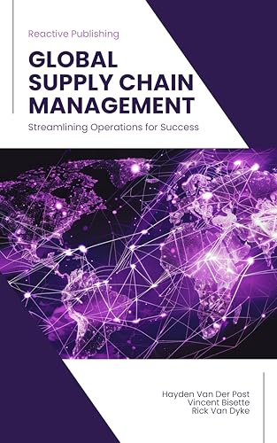 Global Supply Chain Management: Streamlining Operations for Success 2024 (Supply Chain Analytica Book 4)