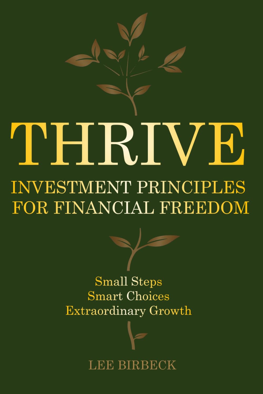 Thrive: Investment Principles for Financial Freedom. Build Smarter Money Habits, Make Better Decisions, and Invest with Confidence - Small Steps, ... Extraordinary Growth (The Millionaire Maker)