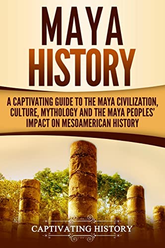 Portada de Maya History: A Captivating Guide to the Maya Civilization, Culture, Mythology, and the Maya Peoples’ Impact on Mesoamerican History