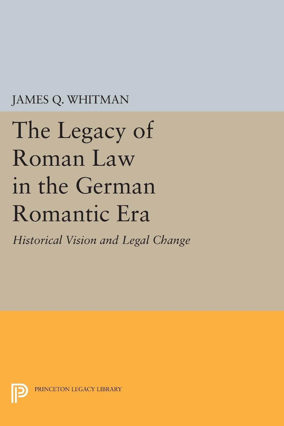 The Legacy of Roman Law in the German Romantic Era: Historical Vision and Legal Change (Princeton Legacy Library): 1075