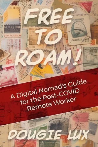 Free to Roam!: A Digital Nomad’s Guide for the Post-COVID Remote Worker