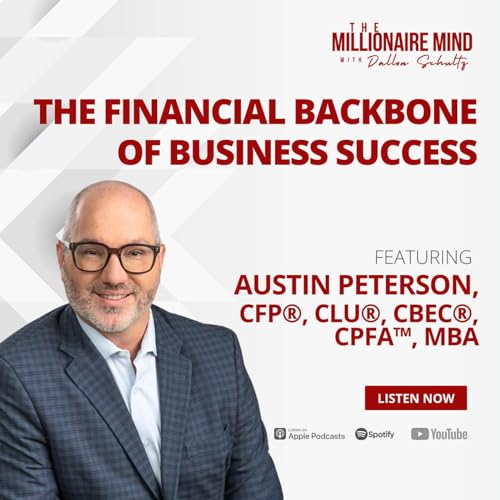 EP134: The Financial Backbone of Business Success with Austin Peterson, CFP&reg;, CLU&reg;, CBEC&reg;, CPFA&trade;, MBA