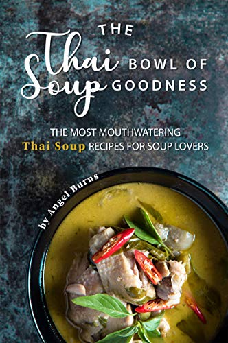 The Thai Bowl of Soup Goodness: The Most Mouthwatering Thai Soup Recipes for Soup Lovers image 2