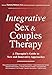 Integrative Sex & Couples Therapy: A Therapist's Guide to New and Innovative Approaches
