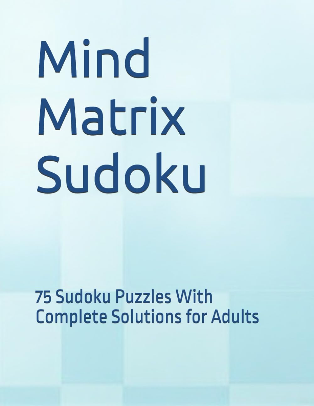 Mind Matrix Sudoku: 75 Sudoku Puzzles With Complete Solutions for Adults