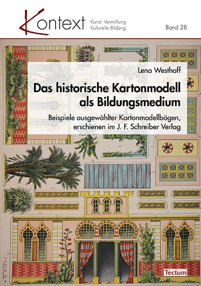 Das historische Kartonmodell als Bildungsmedium: Beispiele ausgewählter Kartonmodellbögen, erschienen im J. F. Schreiber Verlag (KONTEXT Kunst – Vermittlung – Kulturelle Bildung)