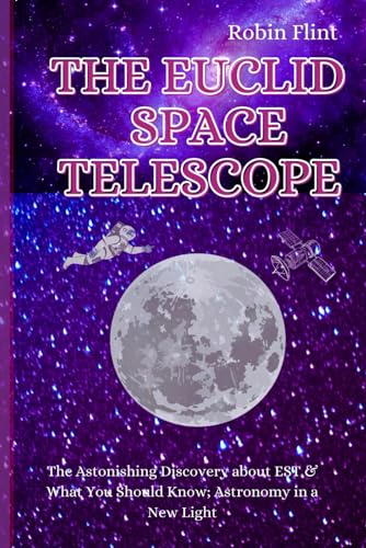 THE EUCLID SPACE TELESCOPE: The Astonishing Discovery about EST & What You Should Know; Astronomy in a New Light