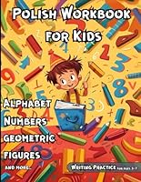 Polish Workbook for Kids: Alphabet, Numbers, Geometric Figures, Writing Practice, Activities, and Learning for Ages 3-7 Fun experience for preschool ... inside! Includes handwriting Practice B0D69TWXPH Book Cover