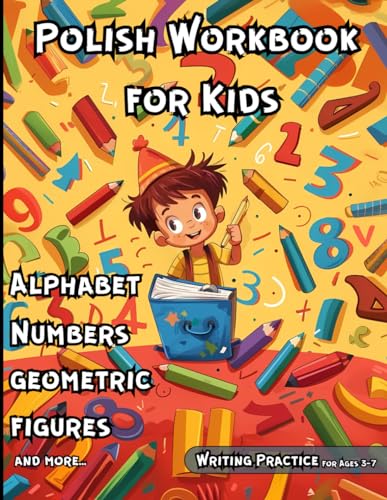 Polish Workbook for Kids: Alphabet, Numbers, Geometric Figures, Writing Practice, Activities, and Learning for Ages 3-7 Fun experience for preschool ... inside! Includes handwriting Practice