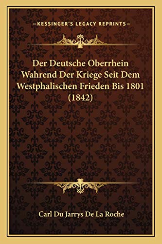 Der Deutsche Oberrhein Wahrend Der Kriege Seit Dem Westphalischen Frieden Bis 1801 (1842) (German Edition)