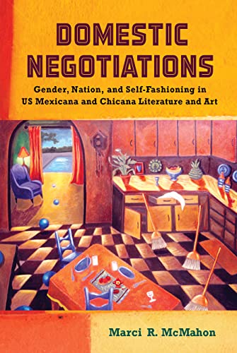 Domestic Negotiations: Gender, Nation, and Self-Fashioning in US Mexicana and Chicana Literature and Art (Latinidad: Transnational Cultures in the) (English Edition)