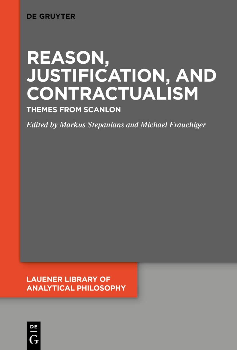 Reason, Justification, and Contractualism: Themes from Scanlon: 7 (Lauener Library of Analytical Philosophy, 7)