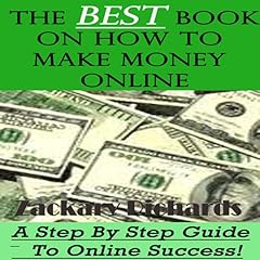 The Best Book on How to Make Money Online: A Step by Step Guide Audiobook By Zackary Richards cover art