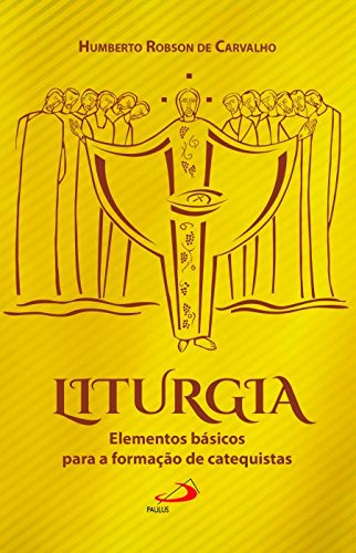Liturgia: Elementos básicos para a formação de catequistas: elementos básicos para a formação de catequistas