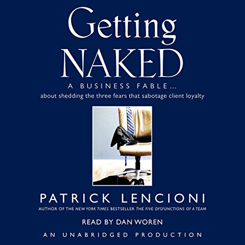 Getting Naked: A Business Fable About Shedding the Three Fears That Sabotage Client Loyalty