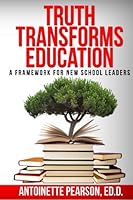 Truth Transforms Education: A Framework for New School Leaders 0998271802 Book Cover
