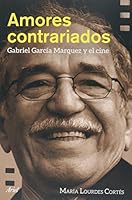 Amores contrariados. Gabriel Garcia Marquez y el cine (Spanish Edition) 6077470384 Book Cover