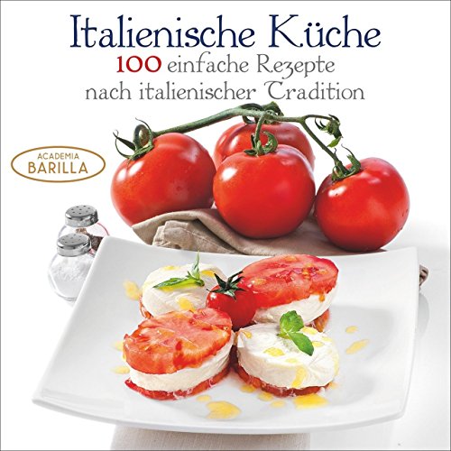 Italienische Küche: 100 einfache Rezepte nach