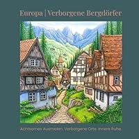 Europa – Verborgene Bergdörfer: Ein achtsames Ausmalbuch für Jugendliche & Erwachsene mit 60 liebevoll gestalteten Motiven, Reiseroute, Storytelling & ... für kreative Auszeiten. (German Edition) B0F5PT1X4T Book Cover