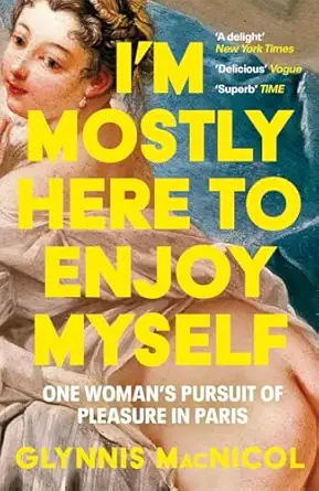 I'm Mostly Here to Enjoy Myself: One Woman's Pursuit of Pleasure in Paris-Wow! eBook