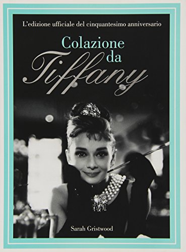 Colazione da Tiffany. L'edizione ufficiale del cinquantesimo anniversario. Ediz. illustrata Colazione da Tiffany. L'edizione ufficiale del cinquantesimo anniversario. Ediz. illustrata
