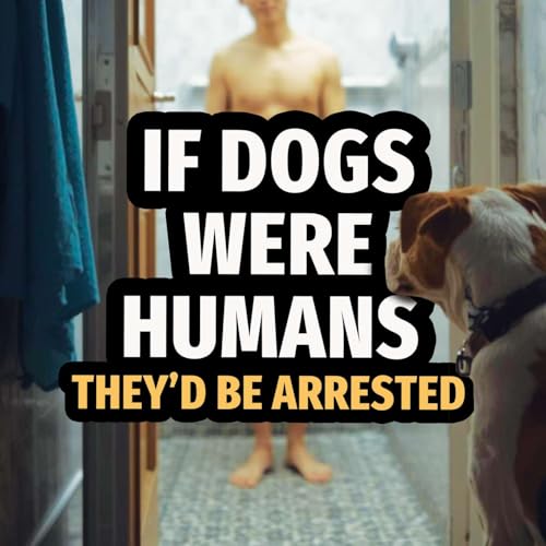 If Dogs Were Humans... They'd Be Arrested