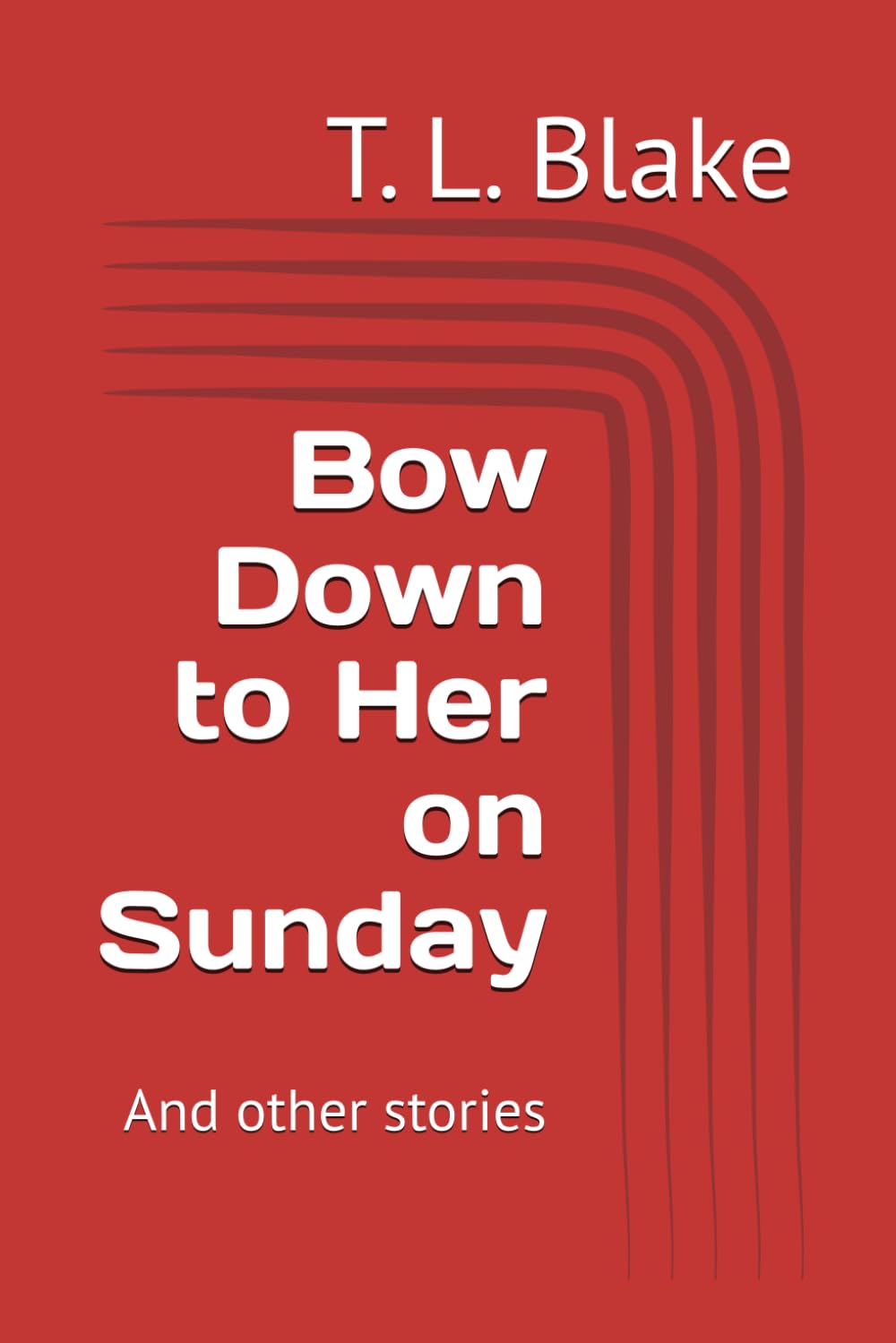 Bow Down to Her on Sunday: And other stories