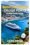 MEDITERRANEAN CRUISE PORTS GUIDE 2025-2026: Explore Europe’s Top Cruise Ports in Italy, Greece, Spain, France & Beyond: Shore Excursions, Itineraries, ... Every Traveler (VACATION COMPANION 2025-2026)