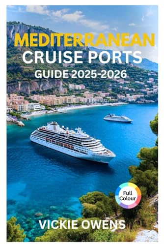 MEDITERRANEAN CRUISE PORTS GUIDE 2025-2026: Explore Europe’s Top Cruise Ports in Italy, Greece, Spain, France & Beyond: Shore Excursions, Itineraries, ... Every Traveler (VACATION COMPANION 2025-2026)