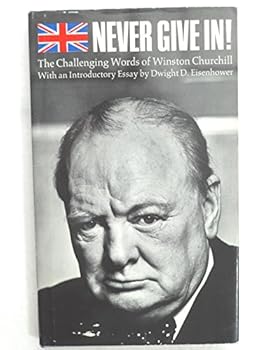 Hardcover NEVER GIVE IN! The Challenging Words of Winston Churchill, with an Introductory Essay By Dwight D. Eisenhower Book