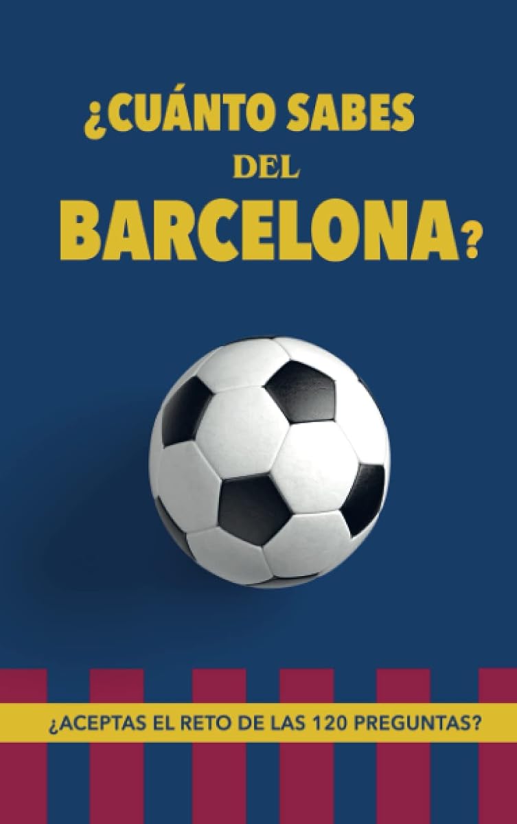 ¿Cuánto sabes del Barcelona?: ¿Aceptas el reto de las 120 preguntas? Regalo para seguidores del Barcelona. Un libro para aficionados al mejor equipo de fútbol. (Spanish Edition)