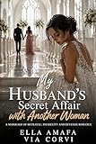 My Husband’s Secret Affair with Another Woman: A Marriage of Betrayal, Infidelity and Revenge Romance (Her Marriage in Crisis Book 16)